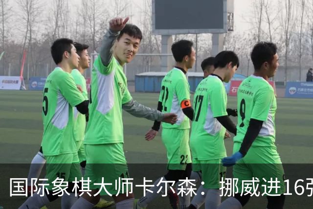 国际象棋大师卡尔森：挪威进16强就很好了；穆帅身边总会热闹不断